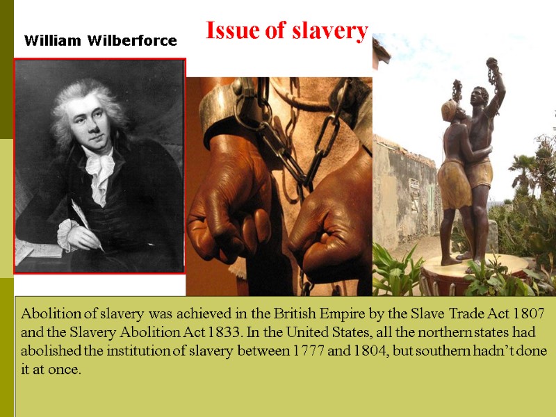 William Wilberforce  Abolition of slavery was achieved in the British Empire by the